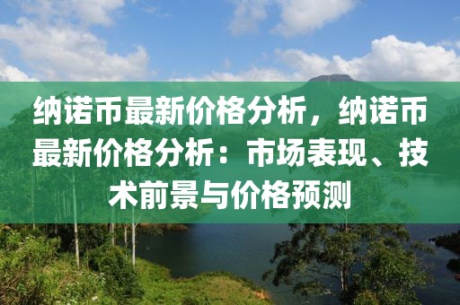納諾幣最新價(jià)格分析，納諾幣最新價(jià)格分析：市場(chǎng)表現(xiàn)、技術(shù)前景與價(jià)格預(yù)測(cè)