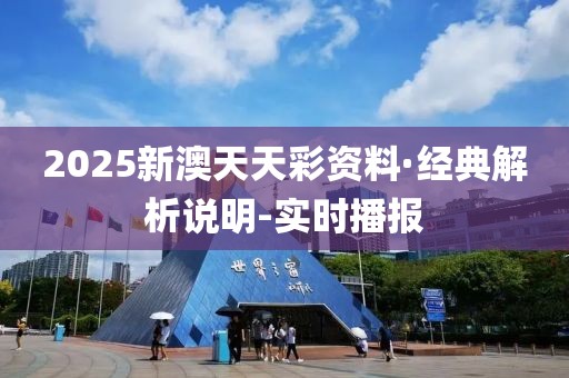 2025新澳天天彩資料·經(jīng)典解析說明-實時播報