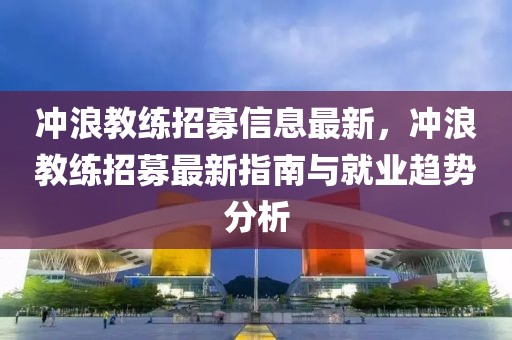 沖浪教練招募信息最新，沖浪教練招募最新指南與就業(yè)趨勢分析