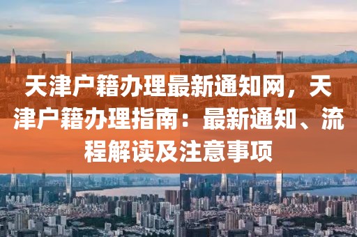 天津戶籍辦理最新通知網(wǎng)，天津戶籍辦理指南：最新通知、流程解讀及注意事項(xiàng)