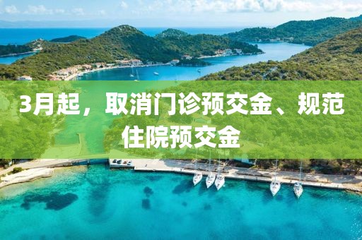 3月起，取消門診預交金、規(guī)范住院預交金