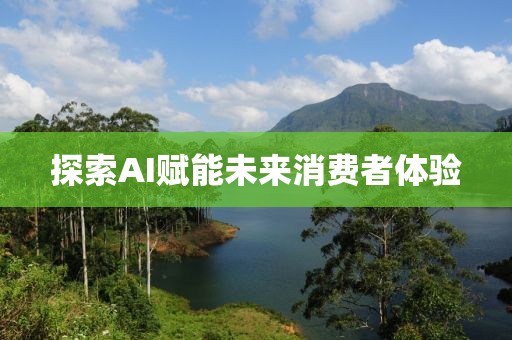 探索AI賦能未來消費者體驗