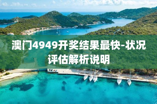 澳門4949開獎(jiǎng)結(jié)果最快-狀況評(píng)估解析說明