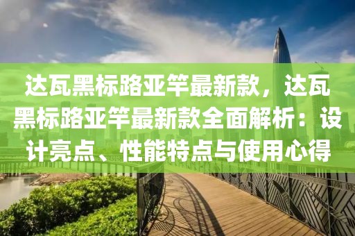 達(dá)瓦黑標(biāo)路亞竿最新款，達(dá)瓦黑標(biāo)路亞竿最新款全面解析：設(shè)計(jì)亮點(diǎn)、性能特點(diǎn)與使用心得