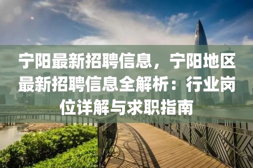 寧陽(yáng)最新招聘信息，寧陽(yáng)地區(qū)最新招聘信息全解析：行業(yè)崗位詳解與求職指南