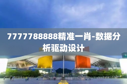 7777788888精準一肖-數(shù)據(jù)分析驅(qū)動設(shè)計