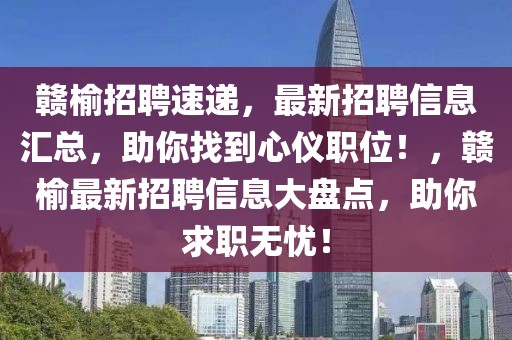 贛榆招聘速遞，最新招聘信息匯總，助你找到心儀職位！，贛榆最新招聘信息大盤(pán)點(diǎn)，助你求職無(wú)憂！