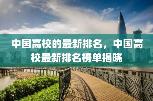 中國高校的最新排名，中國高校最新排名榜單揭曉