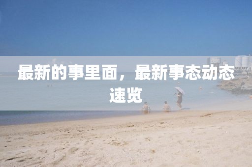 最新的事里面，最新事態(tài)動(dòng)態(tài)速覽