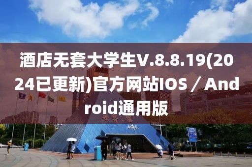 酒店無套大學(xué)生V.8.8.19(2024已更新)官方網(wǎng)站IOS／Android通用版