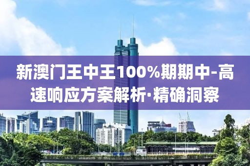 新澳門(mén)王中王100%期期中-高速響應(yīng)方案解析·精確洞察