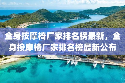 全身按摩椅廠家排名榜最新，全身按摩椅廠家排名榜最新公布
