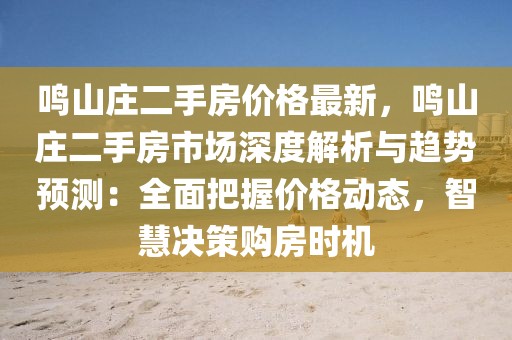 鳴山莊二手房?jī)r(jià)格最新，鳴山莊二手房市場(chǎng)深度解析與趨勢(shì)預(yù)測(cè)：全面把握價(jià)格動(dòng)態(tài)，智慧決策購房時(shí)機(jī)