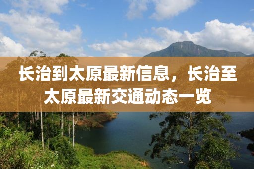 長治到太原最新信息，長治至太原最新交通動態(tài)一覽