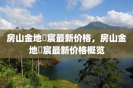 房山金地璟宸最新價格，房山金地璟宸最新價格概覽