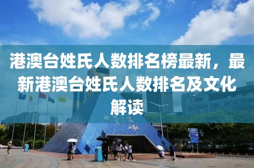 港澳臺姓氏人數(shù)排名榜最新，最新港澳臺姓氏人數(shù)排名及文化解讀