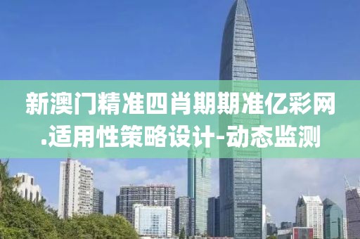 新澳門精準(zhǔn)四肖期期準(zhǔn)億彩網(wǎng).適用性策略設(shè)計-動態(tài)監(jiān)測