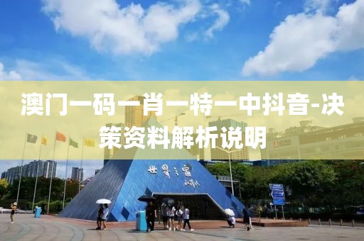 澳門(mén)一碼一肖一特一中抖音-決策資料解析說(shuō)明