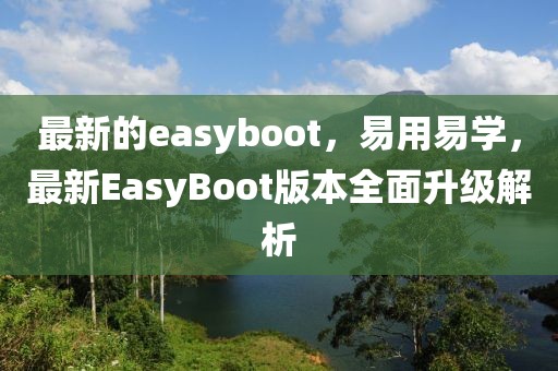 最新的easyboot，易用易學(xué)，最新EasyBoot版本全面升級解析