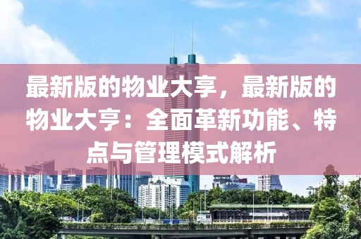 最新版的物業(yè)大享，最新版的物業(yè)大亨：全面革新功能、特點與管理模式解析