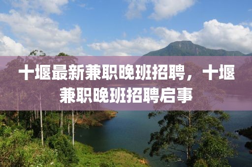 十堰最新兼職晚班招聘，十堰兼職晚班招聘啟事