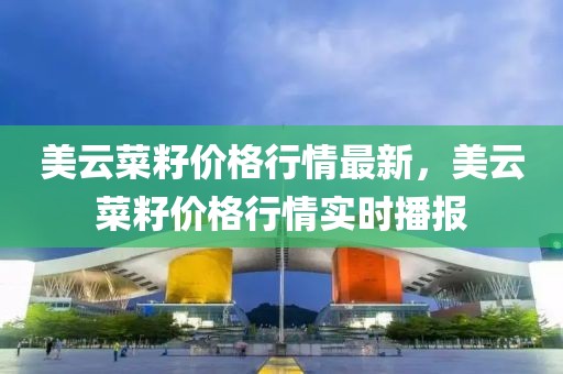 美云菜籽價格行情最新，美云菜籽價格行情實時播報