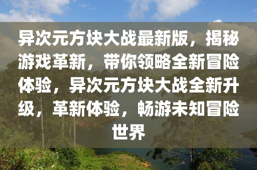 異次元方塊大戰(zhàn)最新版，揭秘游戲革新，帶你領(lǐng)略全新冒險(xiǎn)體驗(yàn)，異次元方塊大戰(zhàn)全新升級(jí)，革新體驗(yàn)，暢游未知冒險(xiǎn)世界