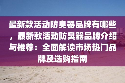 最新款活動防臭器品牌有哪些，最新款活動防臭器品牌介紹與推薦：全面解讀市場熱門品牌及選購指南