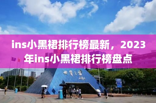 ins小黑裙排行榜最新，2023年ins小黑裙排行榜盤點(diǎn)