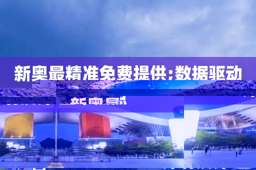 新奧最精準(zhǔn)免費(fèi)提供;數(shù)據(jù)驅(qū)動(dòng)計(jì)劃設(shè)計(jì)·當(dāng)下熱點(diǎn)