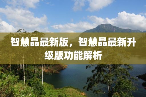 智慧晶最新版，智慧晶最新升級版功能解析