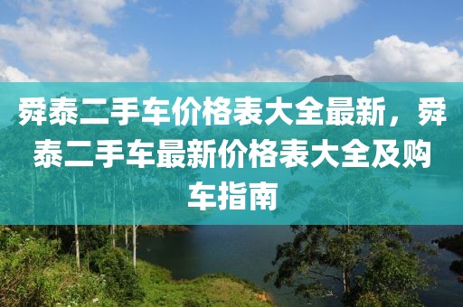 舜泰二手車價格表大全最新，舜泰二手車最新價格表大全及購車指南