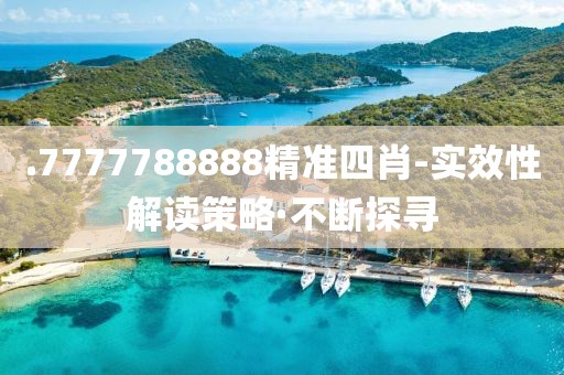 .7777788888精準四肖-實效性解讀策略·不斷探尋