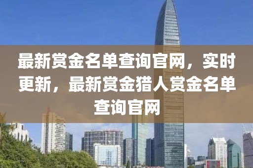 最新賞金名單查詢官網(wǎng)，實(shí)時更新，最新賞金獵人賞金名單查詢官網(wǎng)