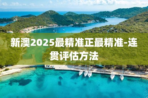 新澳2025最精準(zhǔn)正最精準(zhǔn)-連貫評估方法