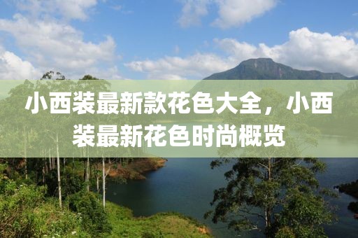 小西裝最新款花色大全，小西裝最新花色時尚概覽