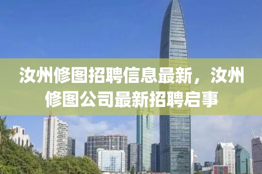 汝州修圖招聘信息最新，汝州修圖公司最新招聘啟事