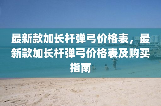 最新款加長桿彈弓價格表，最新款加長桿彈弓價格表及購買指南