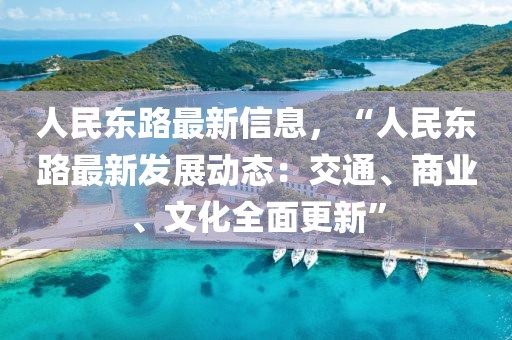 人民東路最新信息，“人民東路最新發(fā)展動(dòng)態(tài)：交通、商業(yè)、文化全面更新”
