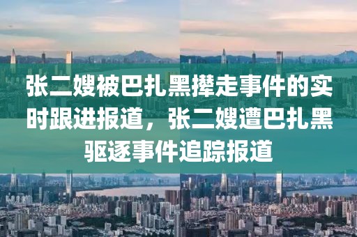 張二嫂被巴扎黑攆走事件的實(shí)時(shí)跟進(jìn)報(bào)道，張二嫂遭巴扎黑驅(qū)逐事件追蹤報(bào)道