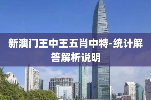 新澳門王中王五肖中特-統(tǒng)計(jì)解答解析說明