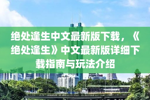 絕處逢生中文最新版下載，《絕處逢生》中文最新版詳細下載指南與玩法介紹