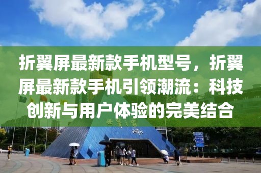 折翼屏最新款手機(jī)型號，折翼屏最新款手機(jī)引領(lǐng)潮流：科技創(chuàng)新與用戶體驗(yàn)的完美結(jié)合