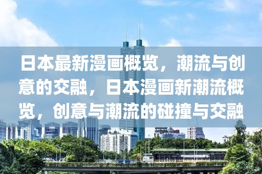 日本最新漫畫(huà)概覽，潮流與創(chuàng)意的交融，日本漫畫(huà)新潮流概覽，創(chuàng)意與潮流的碰撞與交融