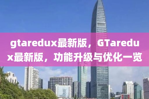 gtaredux最新版，GTaredux最新版，功能升級(jí)與優(yōu)化一覽