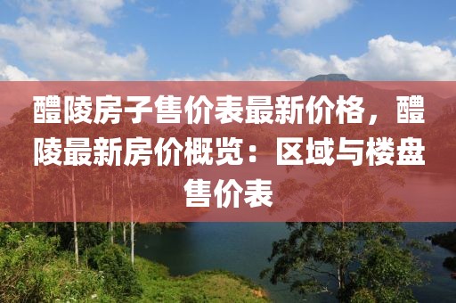 醴陵房子售價表最新價格，醴陵最新房價概覽：區(qū)域與樓盤售價表