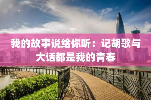 我的故事說給你聽：記胡歌與大話都是我的青春