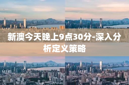 新澳今天晚上9點30分-深入分析定義策略