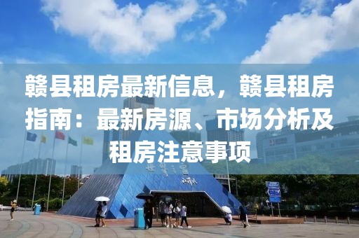 贛縣租房最新信息，贛縣租房指南：最新房源、市場分析及租房注意事項