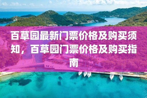 百草園最新門票價(jià)格及購(gòu)買須知，百草園門票價(jià)格及購(gòu)買指南